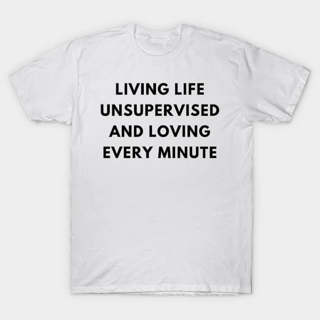 Living Life Unsupervised And Loving Every Minute T-Shirt by baseCompass